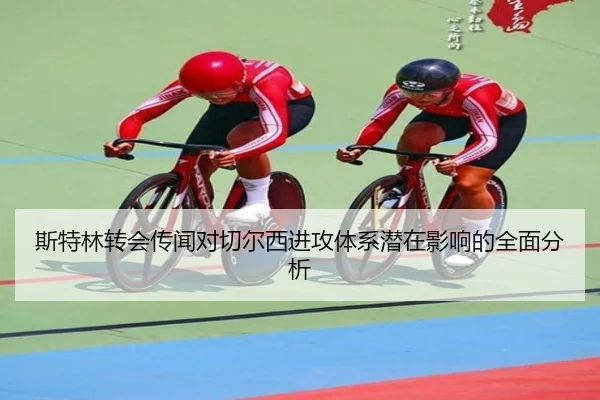斯特林转会传闻对切尔西进攻体系潜在影响的全面分析